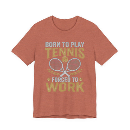 T-Shirt - "Born to Play Tennis, Forced to Work" Tennis Graphic Tee