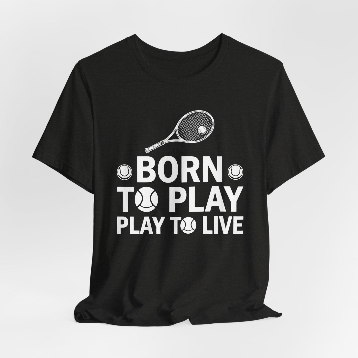 Tennis Tee - "Born to Play, Play to Live" Athletic Shirt