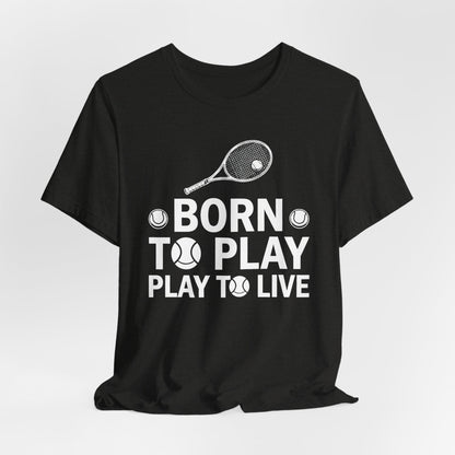 Tennis Tee - "Born to Play, Play to Live" Athletic Shirt