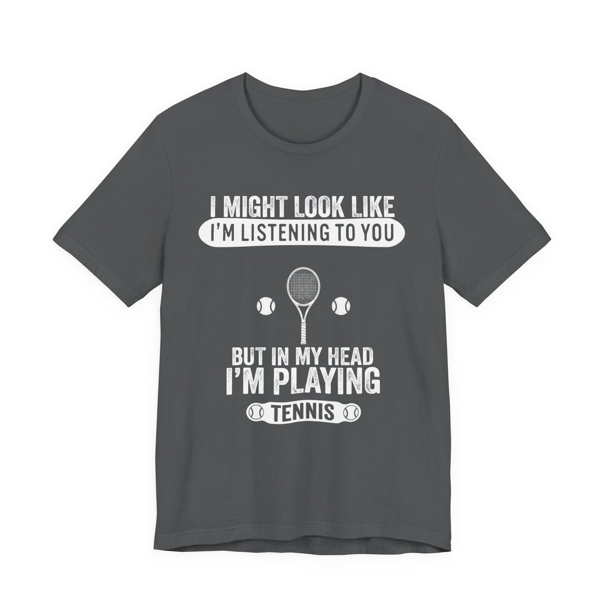 Tennis T‑Shirt — "I Might Look Like I'm Listening to You But In My Head I'm Playing Tennis"