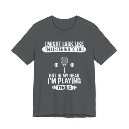 Tennis T‑Shirt — "I Might Look Like I'm Listening to You But In My Head I'm Playing Tennis"