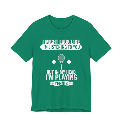 Tennis T‑Shirt — "I Might Look Like I'm Listening to You But In My Head I'm Playing Tennis"