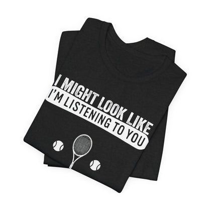 Tennis T‑Shirt — "I Might Look Like I'm Listening to You But In My Head I'm Playing Tennis"