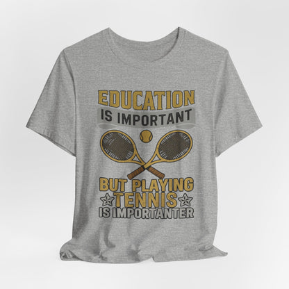 T-Shirt — "Education Is Important But Playing Tennis Is Importanter" Tennis Player Tee