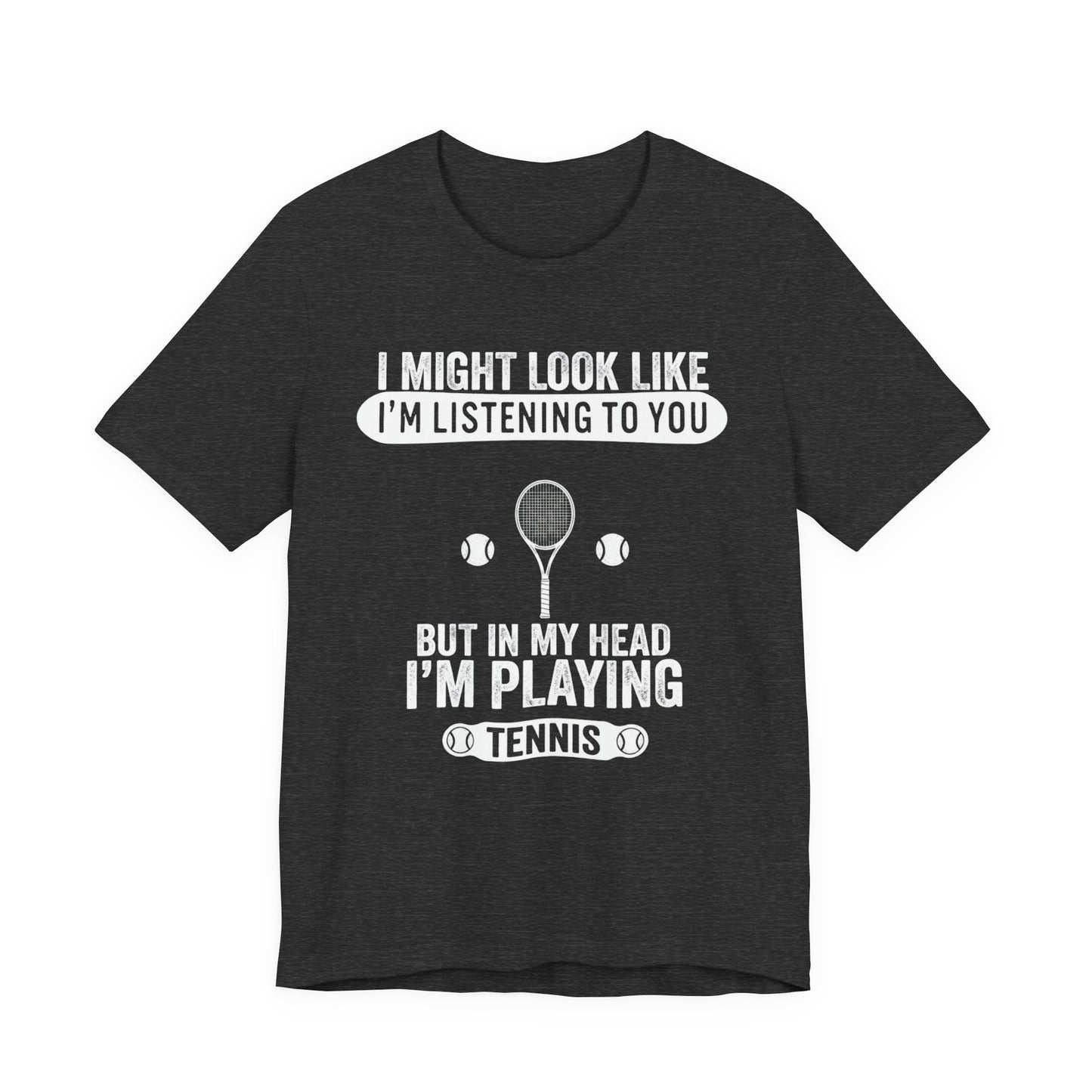 Tennis T‑Shirt — "I Might Look Like I'm Listening to You But In My Head I'm Playing Tennis"