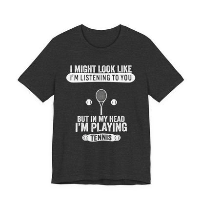 Tennis T‑Shirt — "I Might Look Like I'm Listening to You But In My Head I'm Playing Tennis"