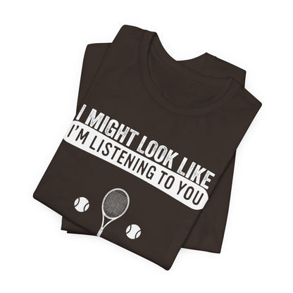Tennis T‑Shirt — "I Might Look Like I'm Listening to You But In My Head I'm Playing Tennis"