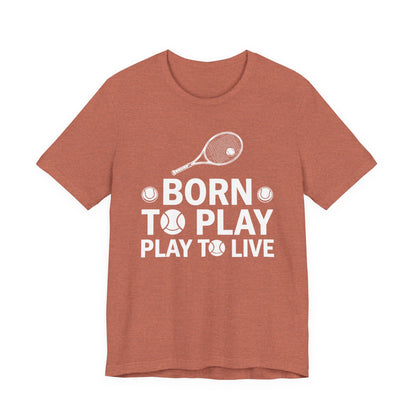 Tennis Tee - "Born to Play, Play to Live" Athletic Shirt