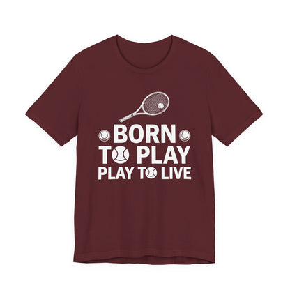 Tennis Tee - "Born to Play, Play to Live" Athletic Shirt