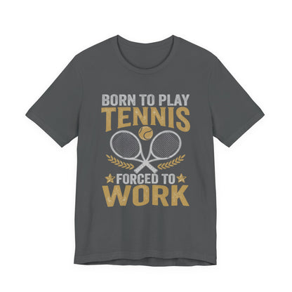 T-Shirt - "Born to Play Tennis, Forced to Work" Tennis Graphic Tee