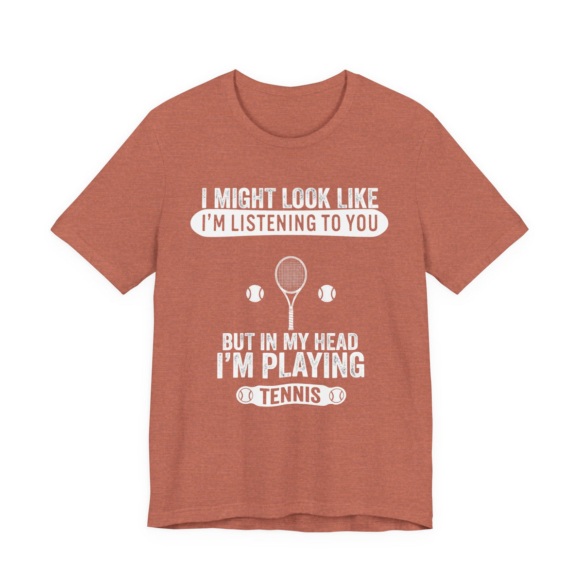 Tennis T‑Shirt — "I Might Look Like I'm Listening to You But In My Head I'm Playing Tennis"