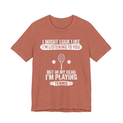 Tennis T‑Shirt — "I Might Look Like I'm Listening to You But In My Head I'm Playing Tennis"