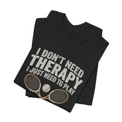 Tennis T‑Shirt — “I Don’t Need Therapy I Just Need To Play Tennis” Graphic Tee