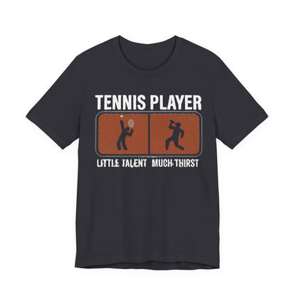 Tennis Player Tee — "Little Talent Much Thirst" Funny Athletic Shirt