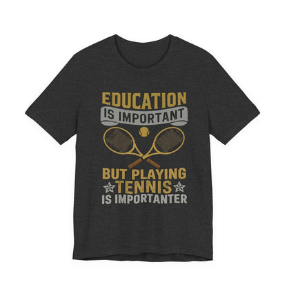 T-Shirt — "Education Is Important But Playing Tennis Is Importanter" Tennis Player Tee