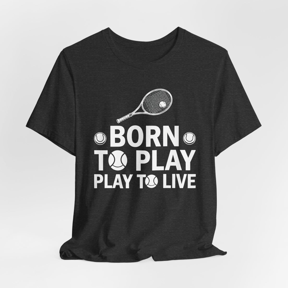 Tennis Tee - "Born to Play, Play to Live" Athletic Shirt