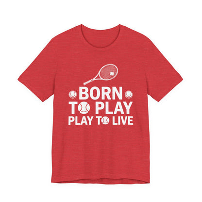 Tennis Tee - "Born to Play, Play to Live" Athletic Shirt