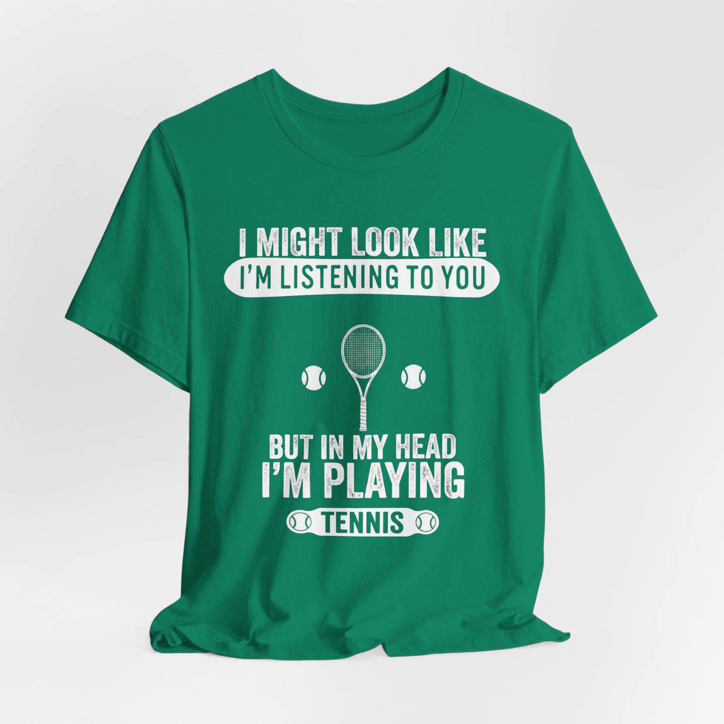 Tennis T‑Shirt — "I Might Look Like I'm Listening to You But In My Head I'm Playing Tennis"