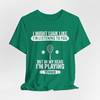 Tennis T‑Shirt — "I Might Look Like I'm Listening to You But In My Head I'm Playing Tennis"
