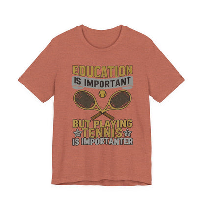 T-Shirt — "Education Is Important But Playing Tennis Is Importanter" Tennis Player Tee
