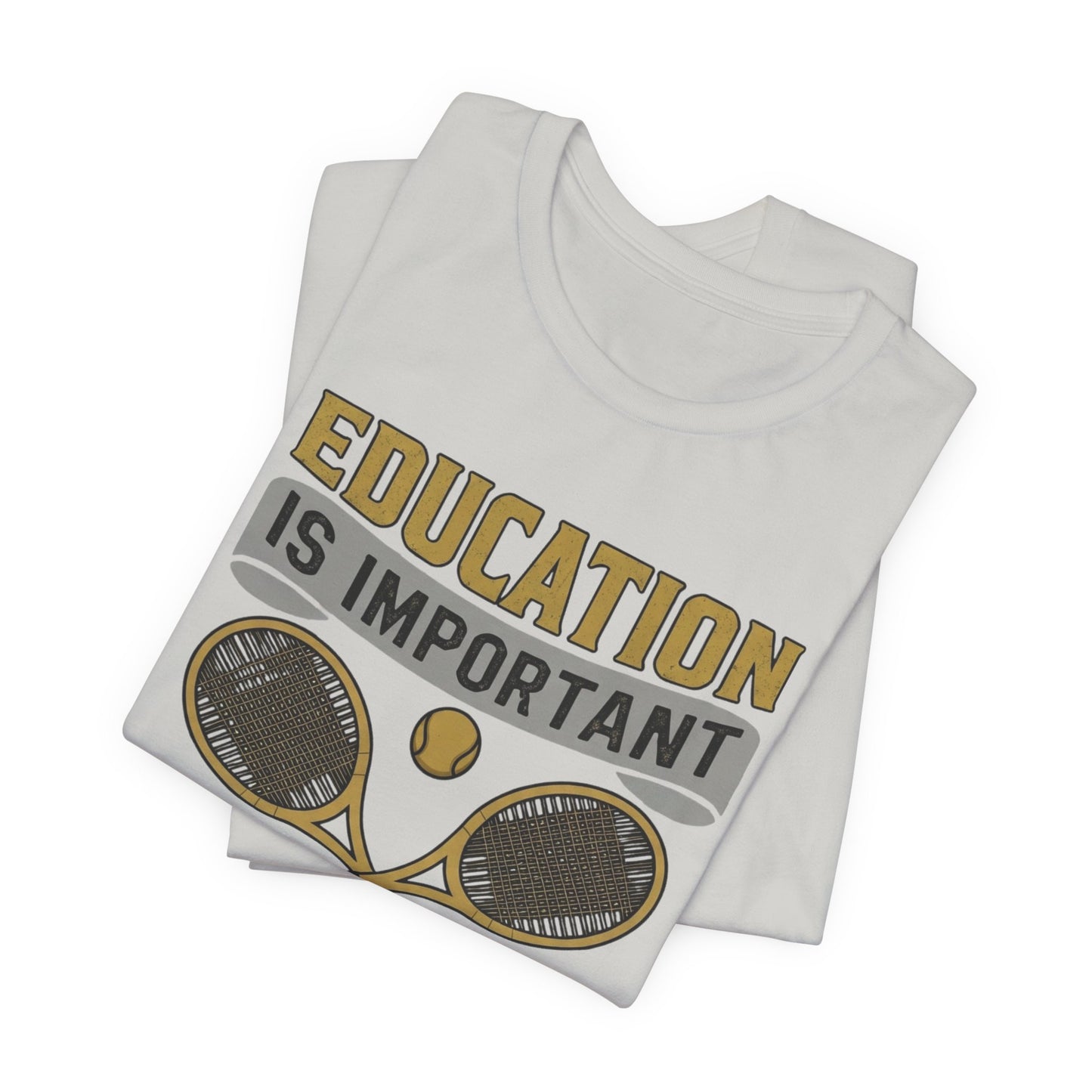 T-Shirt — "Education Is Important But Playing Tennis Is Importanter" Tennis Player Tee