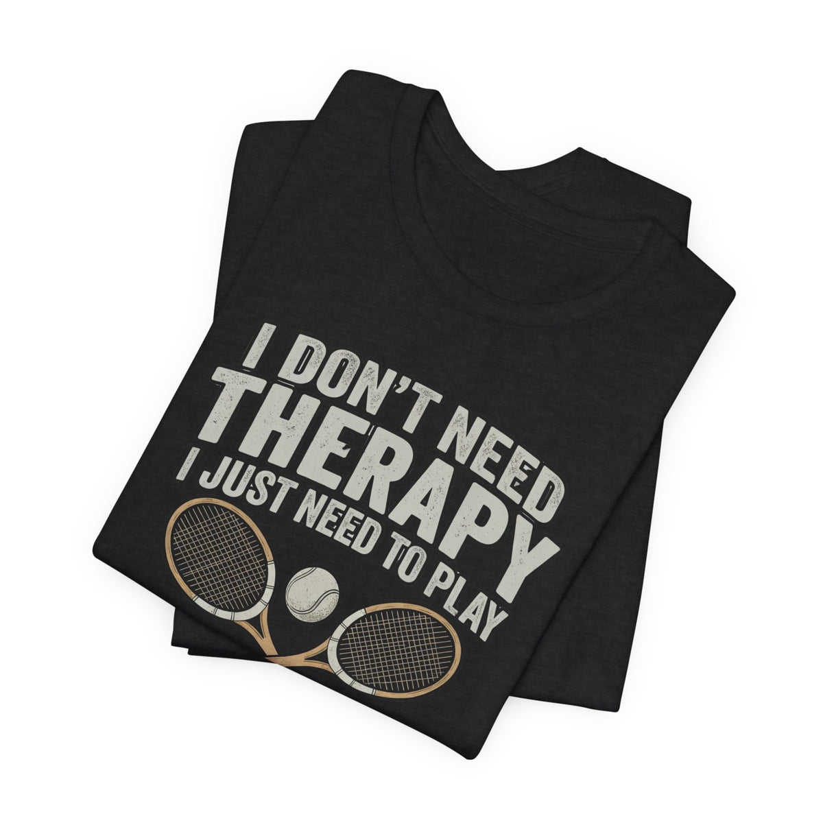 Tennis T‑Shirt — “I Don’t Need Therapy I Just Need To Play Tennis” Graphic Tee
