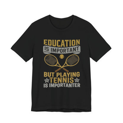 T-Shirt — "Education Is Important But Playing Tennis Is Importanter" Tennis Player Tee