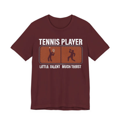 Tennis Player Tee — "Little Talent Much Thirst" Funny Athletic Shirt
