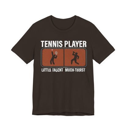 Tennis Player Tee — "Little Talent Much Thirst" Funny Athletic Shirt