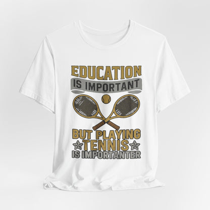 T-Shirt — "Education Is Important But Playing Tennis Is Importanter" Tennis Player Tee