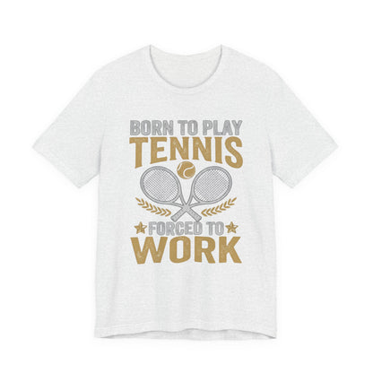 T-Shirt - "Born to Play Tennis, Forced to Work" Tennis Graphic Tee