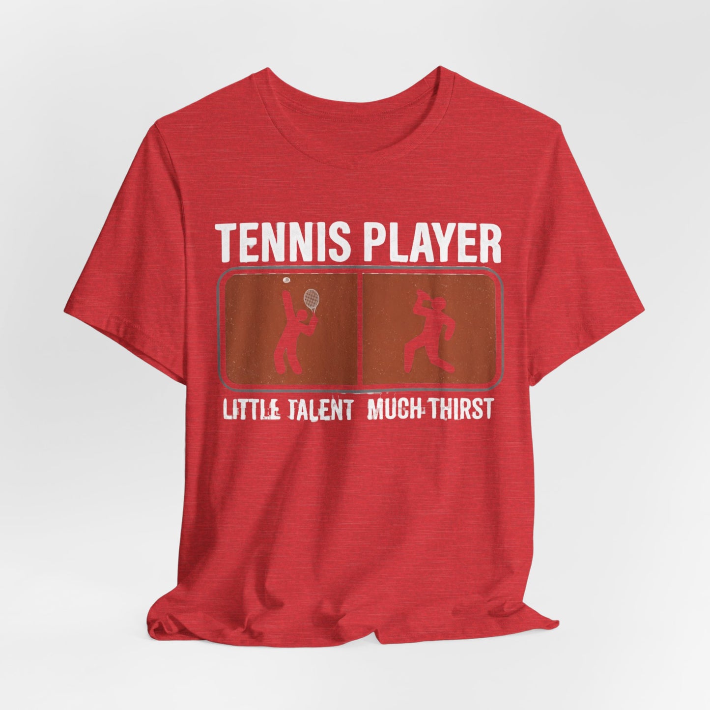 Tennis Player Tee — "Little Talent Much Thirst" Funny Athletic Shirt