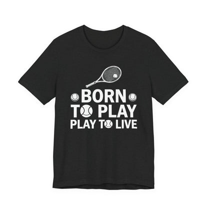 Tennis Tee - "Born to Play, Play to Live" Athletic Shirt