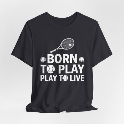 Tennis Tee - "Born to Play, Play to Live" Athletic Shirt