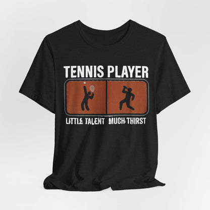 Tennis Player Tee — "Little Talent Much Thirst" Funny Athletic Shirt