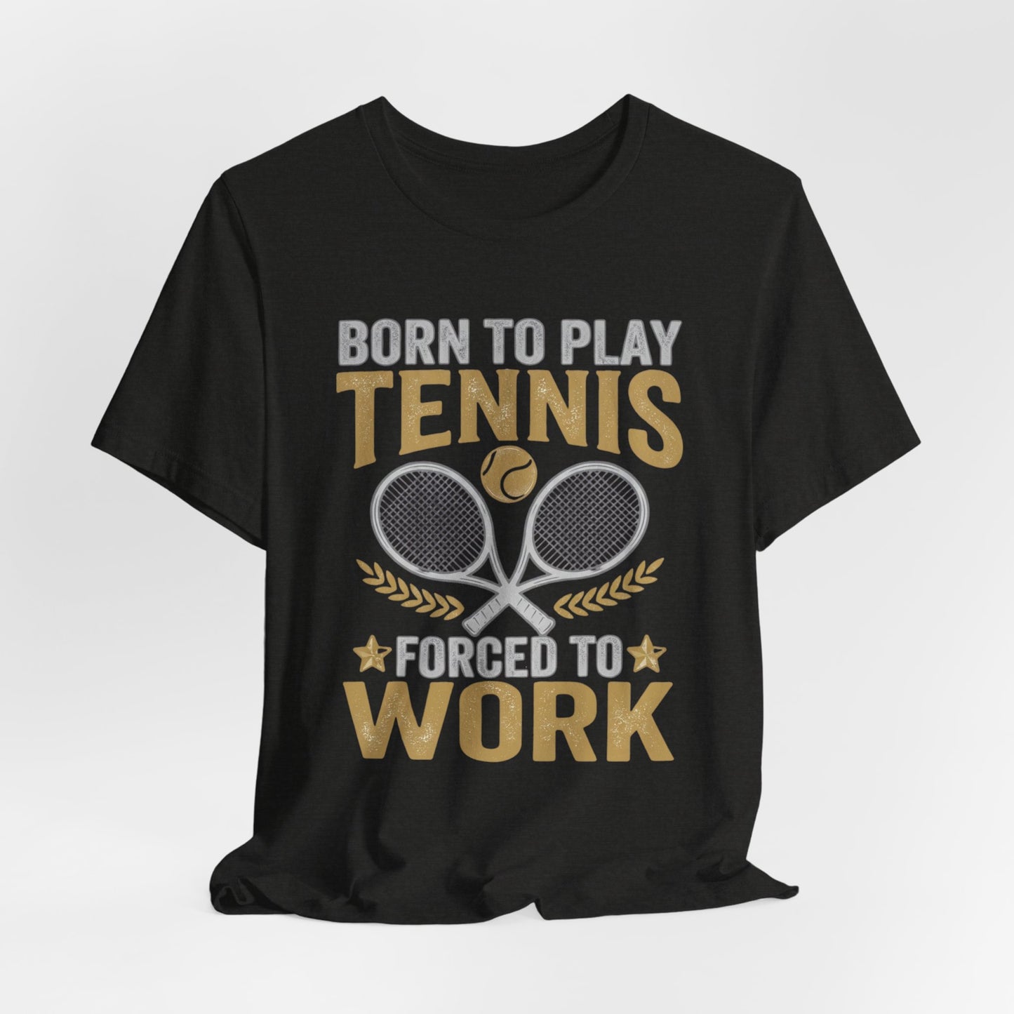T-Shirt - "Born to Play Tennis, Forced to Work" Tennis Graphic Tee