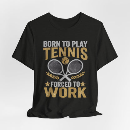 T-Shirt - "Born to Play Tennis, Forced to Work" Tennis Graphic Tee