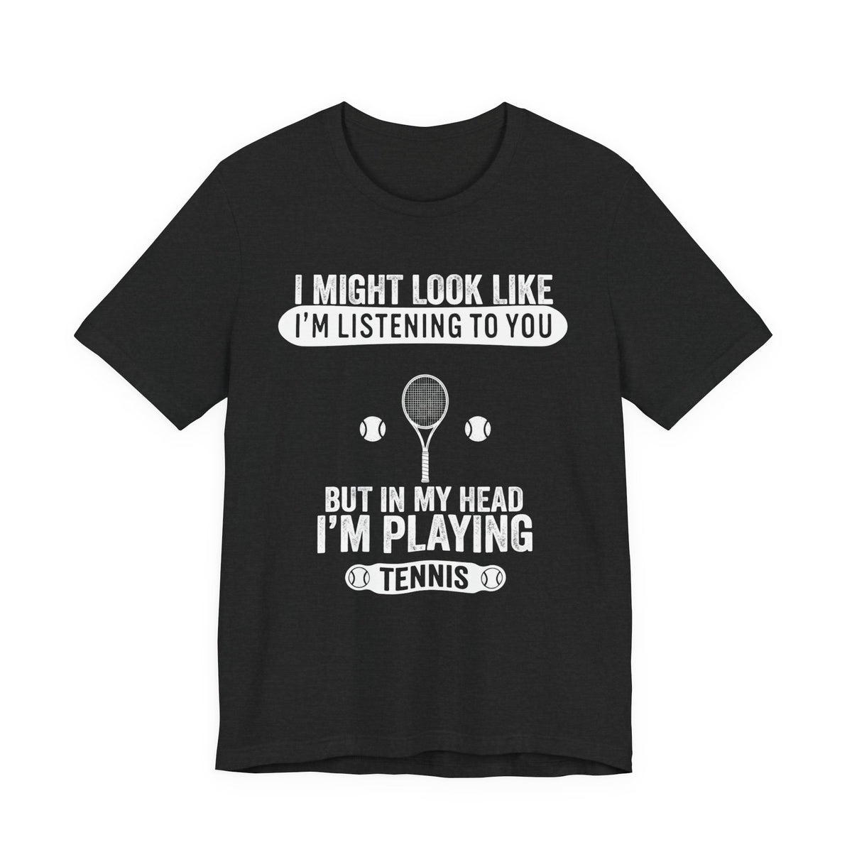 Tennis T‑Shirt — "I Might Look Like I'm Listening to You But In My Head I'm Playing Tennis"
