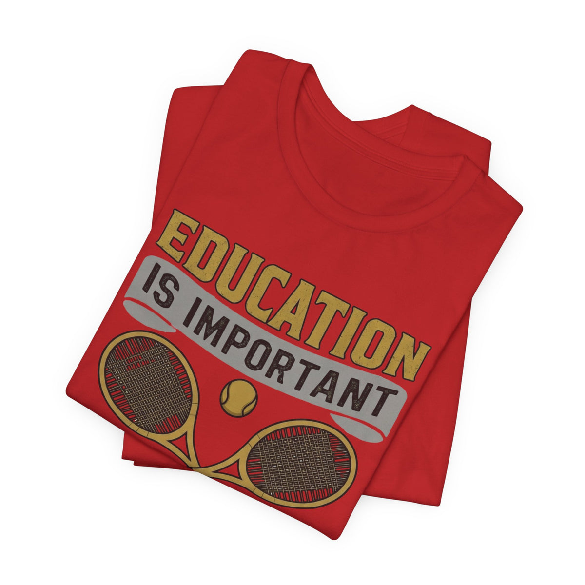 T-Shirt — "Education Is Important But Playing Tennis Is Importanter" Tennis Player Tee
