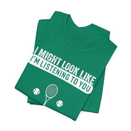 Tennis T‑Shirt — "I Might Look Like I'm Listening to You But In My Head I'm Playing Tennis"