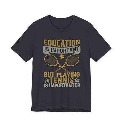 T-Shirt — "Education Is Important But Playing Tennis Is Importanter" Tennis Player Tee