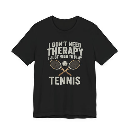 Tennis T‑Shirt — “I Don’t Need Therapy I Just Need To Play Tennis” Graphic Tee