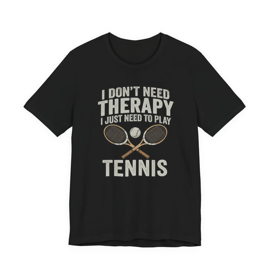 Tennis T‑Shirt — “I Don’t Need Therapy I Just Need To Play Tennis” Graphic Tee
