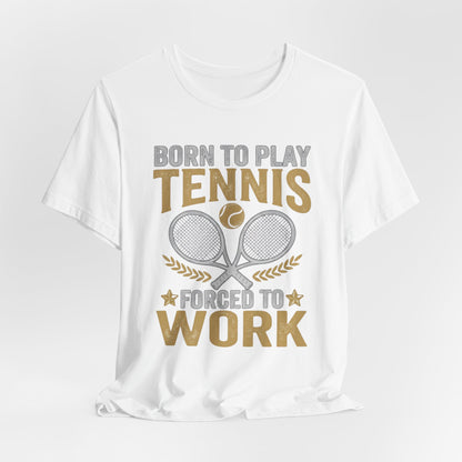 T-Shirt - "Born to Play Tennis, Forced to Work" Tennis Graphic Tee