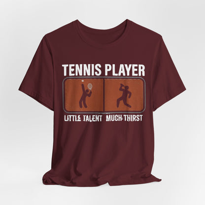 Tennis Player Tee — "Little Talent Much Thirst" Funny Athletic Shirt