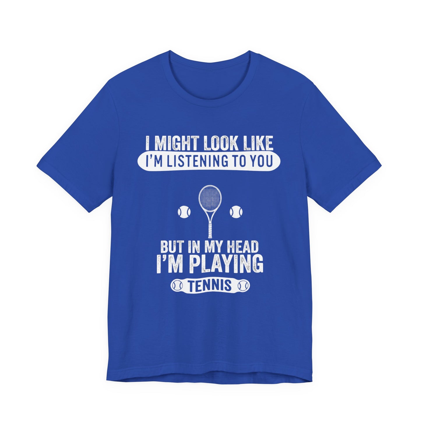 Tennis T‑Shirt — "I Might Look Like I'm Listening to You But In My Head I'm Playing Tennis"