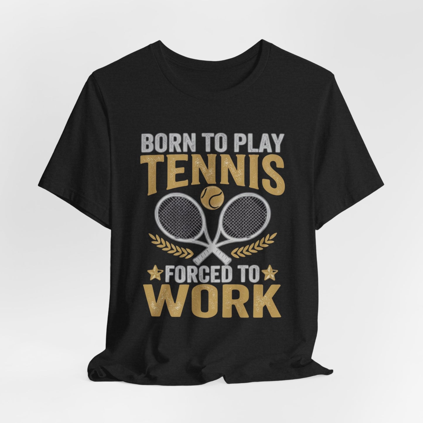 T-Shirt - "Born to Play Tennis, Forced to Work" Tennis Graphic Tee