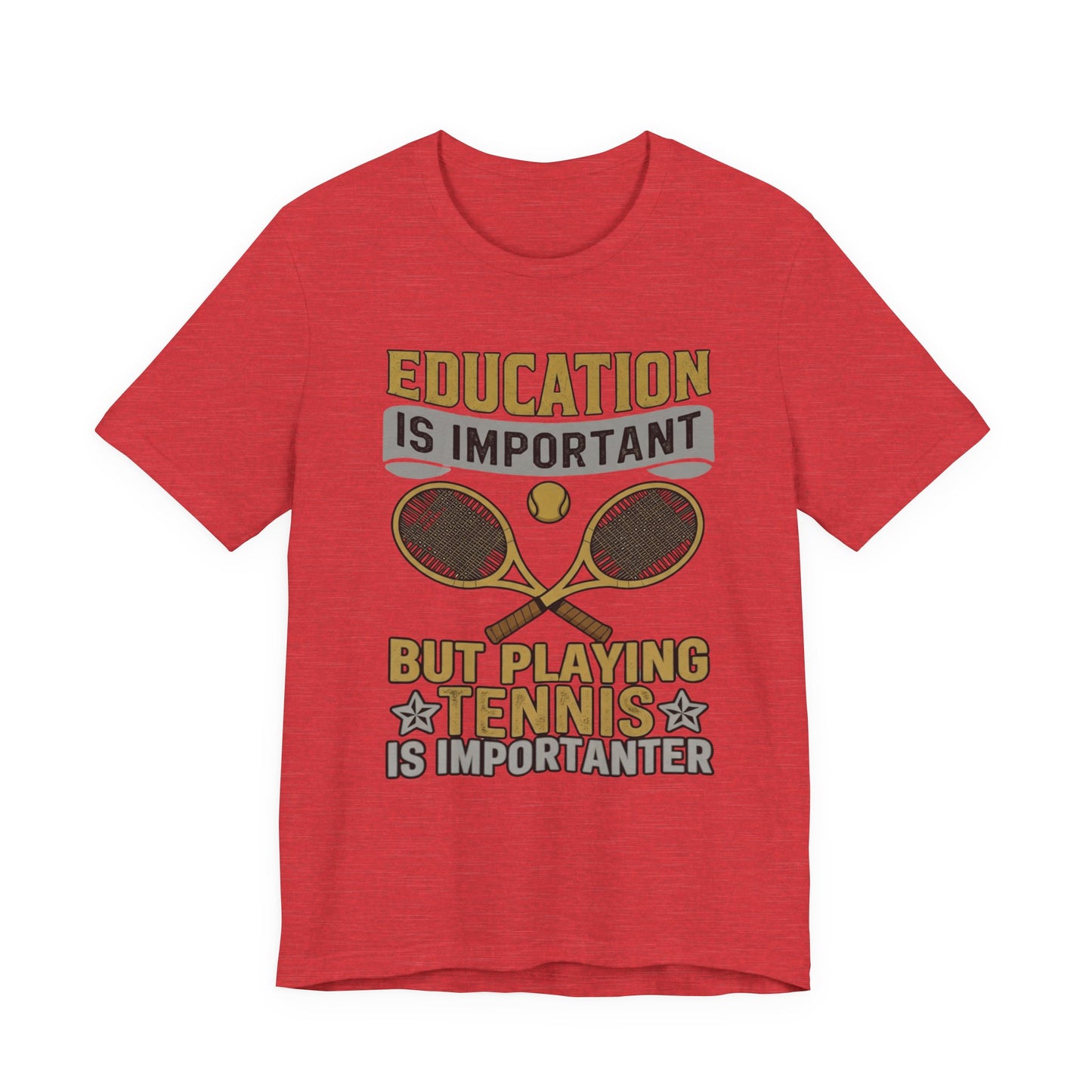 T-Shirt — "Education Is Important But Playing Tennis Is Importanter" Tennis Player Tee