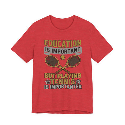 T-Shirt — "Education Is Important But Playing Tennis Is Importanter" Tennis Player Tee