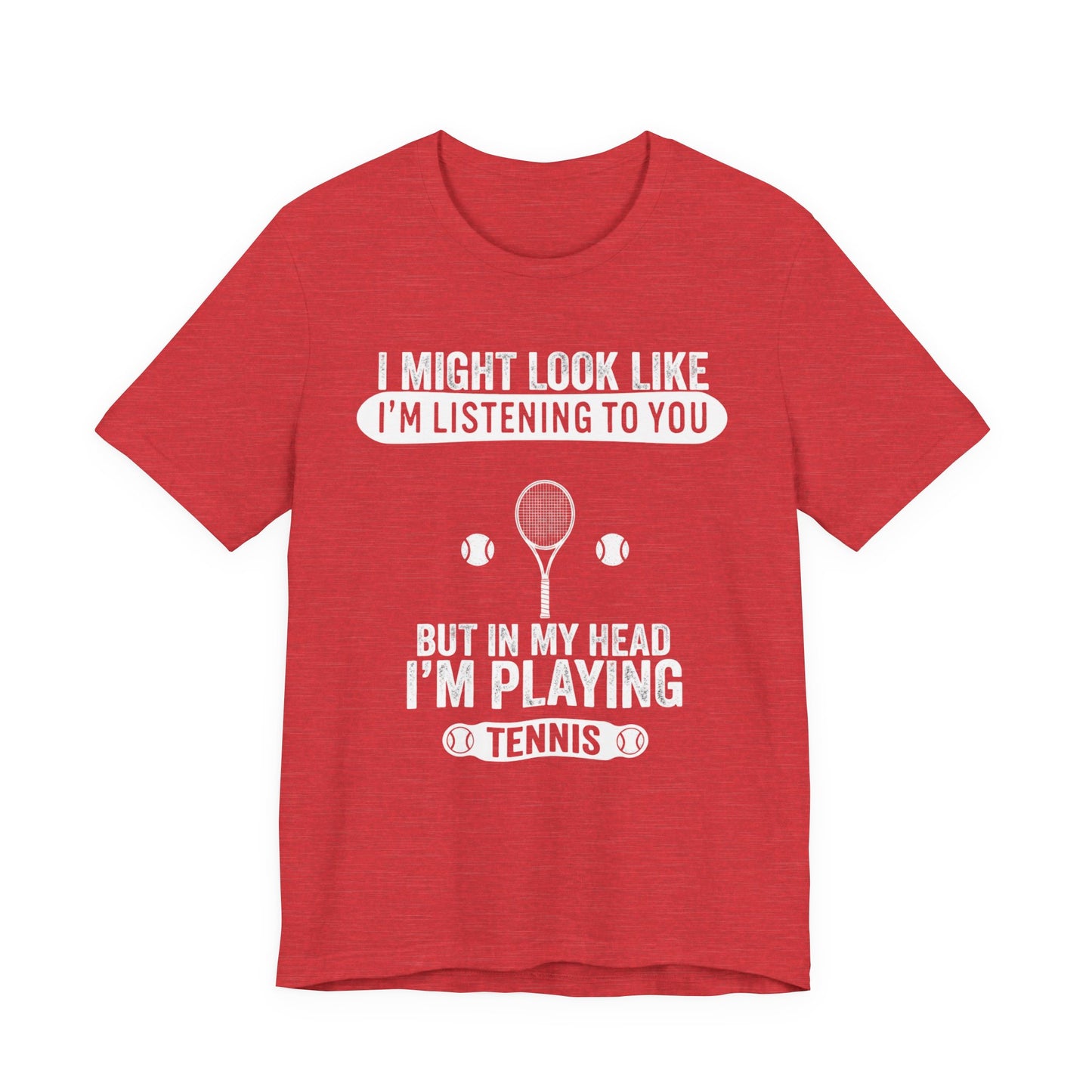 Tennis T‑Shirt — "I Might Look Like I'm Listening to You But In My Head I'm Playing Tennis"